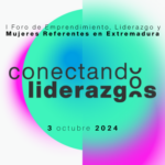 Conectando Liderazgos. I Foro de Emprendimiento, Liderazgo y Mujeres Referentes en Extremadura